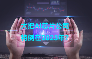 大把AI智能芯片公司，將倒在2023年？