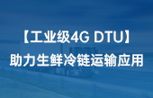【工業(yè)級4G DTU】助力生鮮冷鏈運輸應用