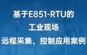 基于E851-RTU的工業(yè)現(xiàn)場遠程采集、控制應用案例