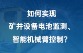 如何實現(xiàn)：礦井設備電池監(jiān)測、智能機械臂控制？
