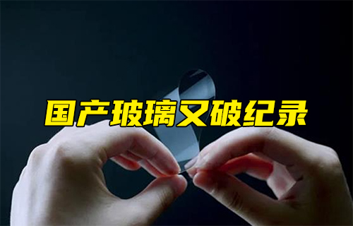 【科普視頻】國產(chǎn)玻璃又破紀錄！