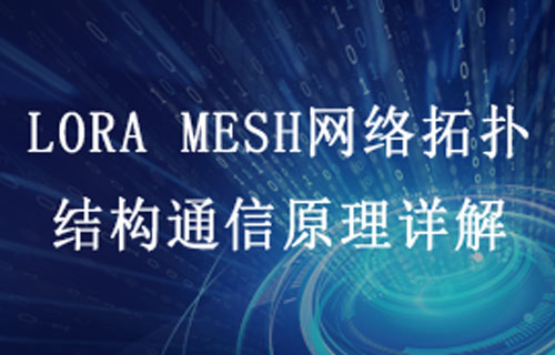 LoRa MESH組網(wǎng)模塊通信特點及物聯(lián)網(wǎng)應(yīng)用場景簡介