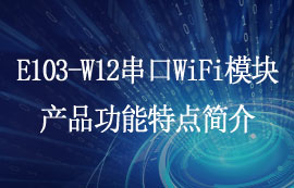E103-W12系列超低功耗串口WiFi模塊產(chǎn)品功能特點簡介