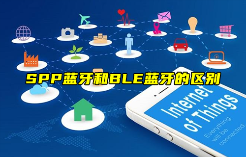 【科普視頻】SPP經典藍牙和BLE低功耗藍牙的區(qū)別