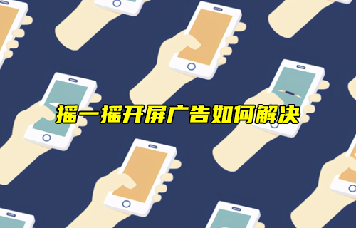 【科普視頻】搖一搖開(kāi)屏廣告，天下人苦其久矣！