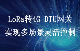LoRa轉(zhuǎn)4G DTU網(wǎng)關——實現(xiàn)多場景靈活控制