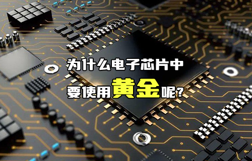 【科普視頻】為什么電子芯片中要使用黃金呢？