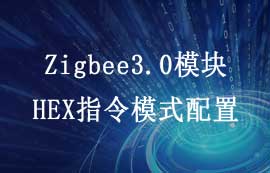 Zigbee3.0模塊HEX指令模式配置教程詳解