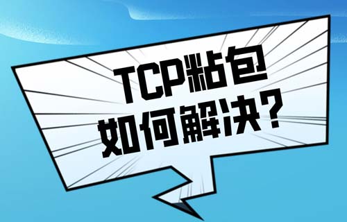 什么是TCP協(xié)議粘包以及如何解決TCP粘包問題