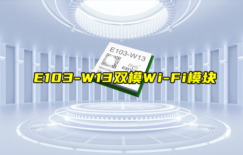 【新品推薦】E103-W13雙模WiFi模塊產(chǎn)品功能簡(jiǎn)介