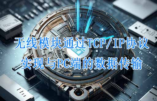 無(wú)線模塊通過(guò)TCP/IP協(xié)議向PC端數(shù)據(jù)傳輸解析