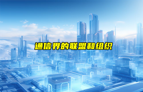 【物聯(lián)科普】通信界常見的幾大聯(lián)盟和組織