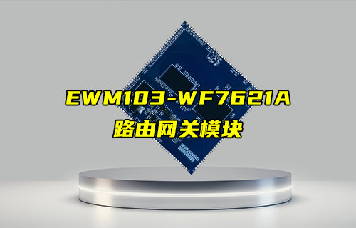 【新品推薦】EWM103-WF7621A千兆級(jí)路由網(wǎng)關(guān)模塊簡(jiǎn)介