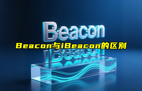【物聯(lián)科普】Beacon與iBeacon的區(qū)別詳解